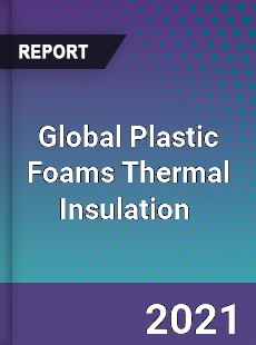 Global Plastic Foams Thermal Insulation Market