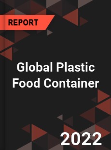 Global Plastic Food Container Market