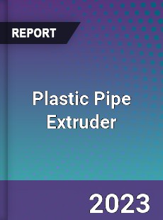 Global Plastic Pipe Extruder Market