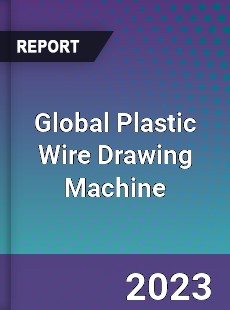 Global Plastic Wire Drawing Machine Industry