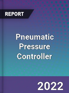 Global Pneumatic Pressure Controller Market