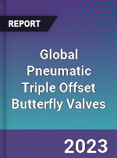 Global Pneumatic Triple Offset Butterfly Valves Market