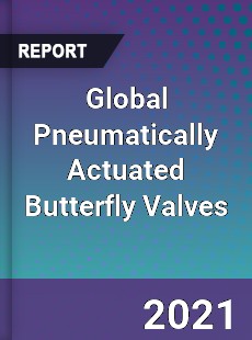 Global Pneumatically Actuated Butterfly Valves Market