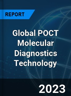 Global POCT Molecular Diagnostics Technology Industry