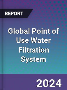 Global Point of Use Water Filtration System Industry