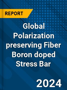 Global Polarization preserving Fiber Boron doped Stress Bar Industry