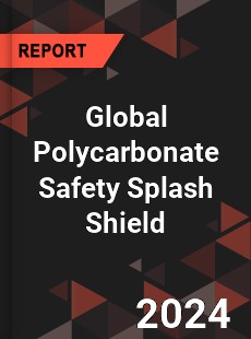 Global Polycarbonate Safety Splash Shield Industry