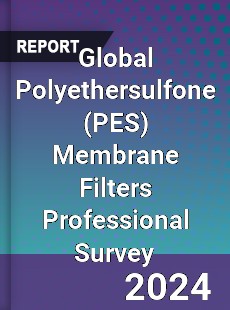 Global Polyethersulfone Membrane Filters Professional Survey Report