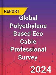 Global Polyethylene Based Eco Cable Professional Survey Report