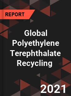 Global Polyethylene Terephthalate Recycling Market