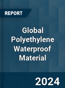 Global Polyethylene Waterproof Material Industry