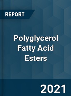 Global Polyglycerol Fatty Acid Esters Professional Survey Report