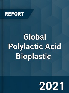 Global Polylactic Acid Bioplastic Market