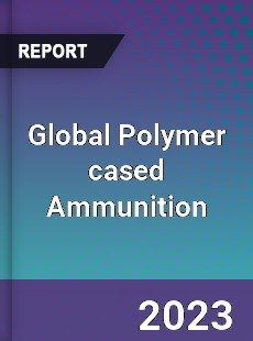 Global Polymer cased Ammunition Industry