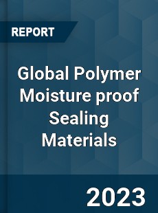 Global Polymer Moisture proof Sealing Materials Industry