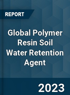 Global Polymer Resin Soil Water Retention Agent Industry