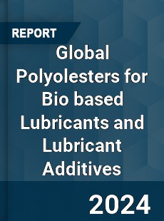 Global Polyolesters for Bio based Lubricants and Lubricant Additives Market