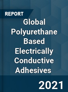 Global Polyurethane Based Electrically Conductive Adhesives Market