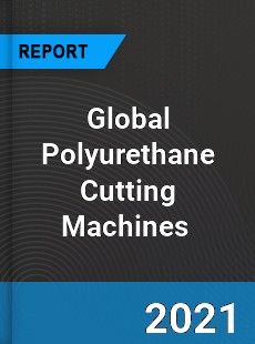 Global Polyurethane Cutting Machines Market