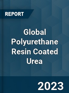 Global Polyurethane Resin Coated Urea Industry