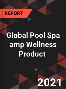 Global Pool Spa amp Wellness Product Market