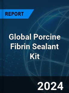 Global Porcine Fibrin Sealant Kit Industry