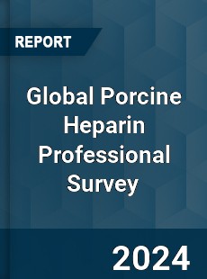 Global Porcine Heparin Professional Survey Report