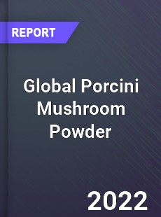 Global Porcini Mushroom Powder Market