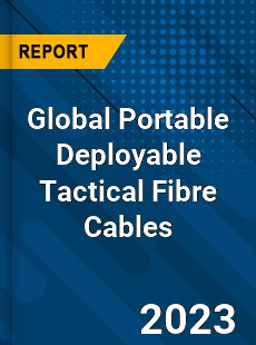 Global Portable Deployable Tactical Fibre Cables Industry