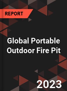 Global Portable Outdoor Fire Pit Industry