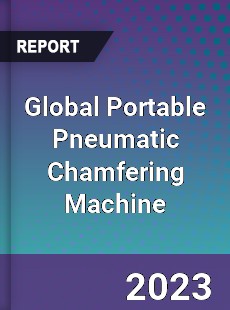 Global Portable Pneumatic Chamfering Machine Industry