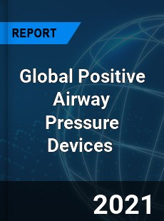 Global Positive Airway Pressure Devices Market