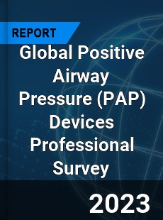 Global Positive Airway Pressure Devices Professional Survey Report