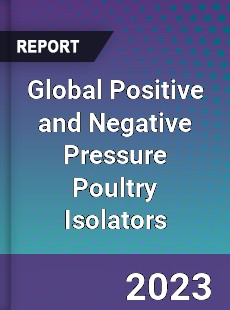 Global Positive and Negative Pressure Poultry Isolators Industry