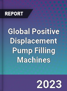 Global Positive Displacement Pump Filling Machines Market