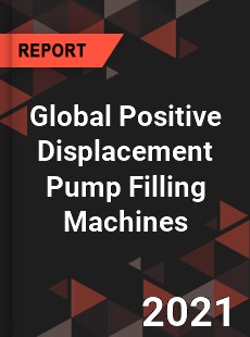 Global Positive Displacement Pump Filling Machines Market