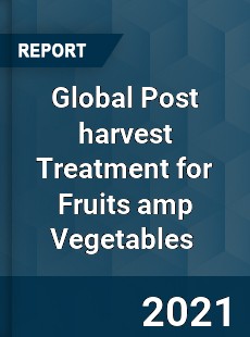 Global Post harvest Treatment for Fruits amp Vegetables Market