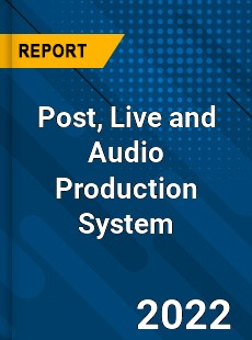 Global Post Live and Audio Production System Industry