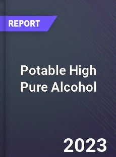 Global Potable High Pure Alcohol Market