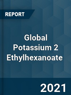 Global Potassium 2 Ethylhexanoate Market