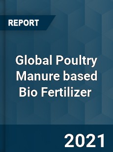 Global Poultry Manure based Bio Fertilizer Market