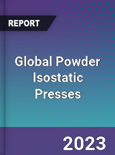 Global Powder Isostatic Presses Industry