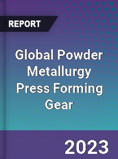 Global Powder Metallurgy Press Forming Gear Industry