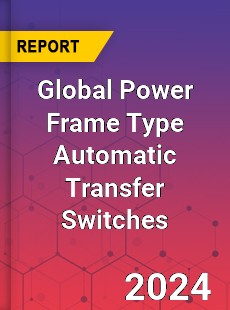 Global Power Frame Type Automatic Transfer Switches Industry