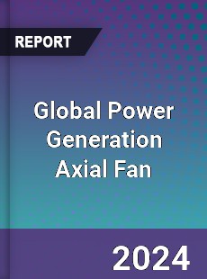 Global Power Generation Axial Fan Industry