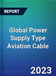 Global Power Supply Type Aviation Cable Industry