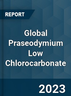 Global Praseodymium Low Chlorocarbonate Industry