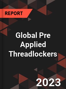 Global Pre Applied Threadlockers Industry