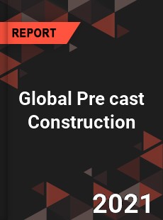 Global Pre cast Construction Market