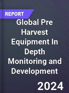 Global Pre Harvest Equipment In Depth Monitoring and Development Analysis